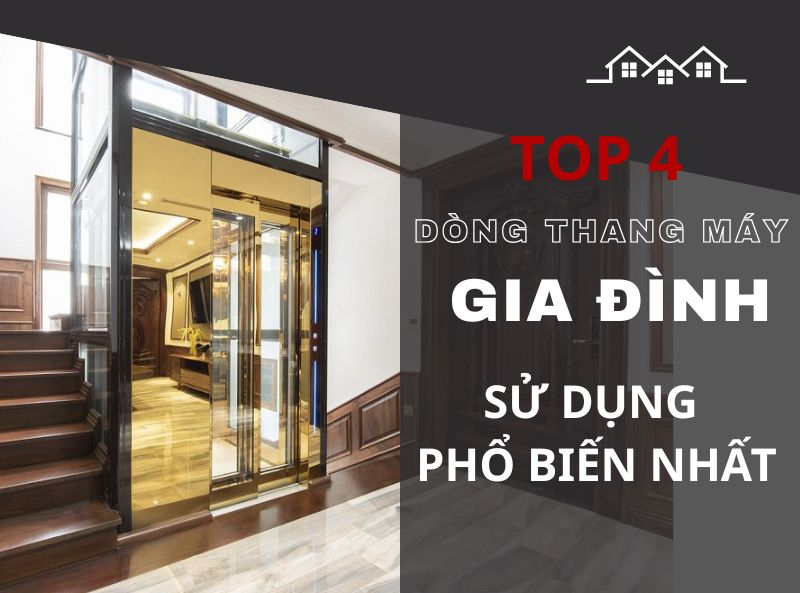 Top 4 dòng thang máy gia đình được ưa chuộng sử dụng hiện nay