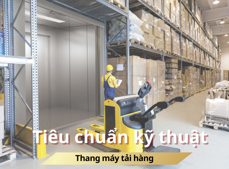 Tiêu chuẩn kỹ thuật khi lắp thang máy tải hàng
